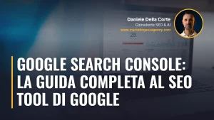Google Search Console: la guida completa al SEO tool di Google – articolo di Daniele Della Corte