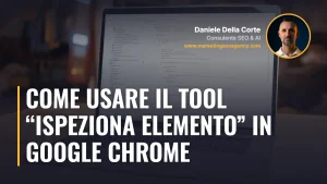 Come usare il tool “ispeziona elemento” in Google Chrome – articolo di Daniele Della Corte