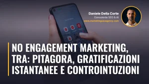 NO engagement marketing, tra: Pitagora, gratificazioni istantanee e controintuzioni – articolo di Daniele Della Corte